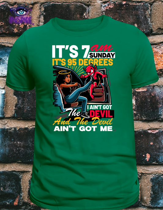 It’s 7am Sunday  it’s 95degrees I Ain’t Got The Devil and The Devil Ain’t Got Me